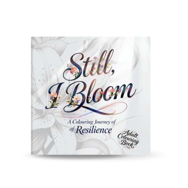 Still, I Bloom - A Colouring Journey of Resilience