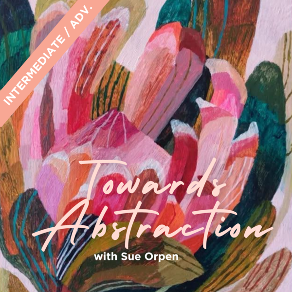 4. Towards Abstraction with Sue Orpen | Wed: 10am-12:30pm